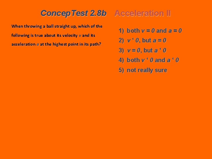 Concep. Test 2. 8 b Acceleration II When throwing a ball straight up, which