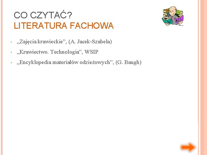 CO CZYTAĆ? LITERATURA FACHOWA • „Zajęcia krawieckie”, (A. Jacek-Szabela) • „Krawiectwo. Technologia”, WSIP •