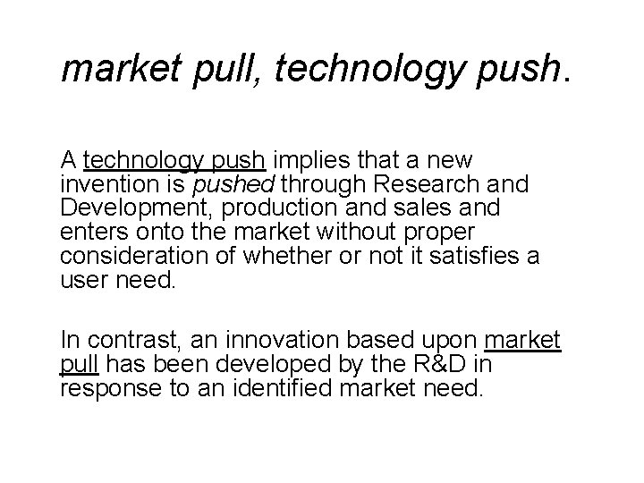 market pull, technology push. A technology push implies that a new invention is pushed