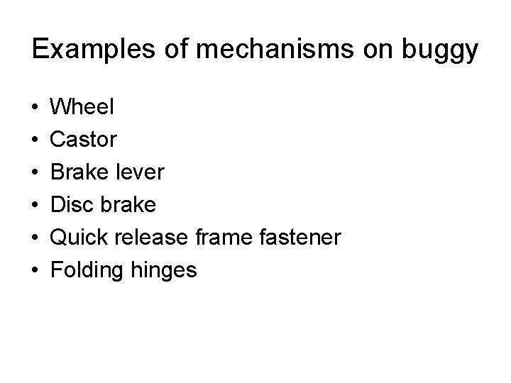 Examples of mechanisms on buggy • • • Wheel Castor Brake lever Disc brake