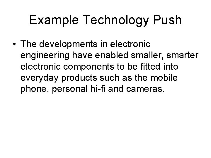 Example Technology Push • The developments in electronic engineering have enabled smaller, smarter electronic