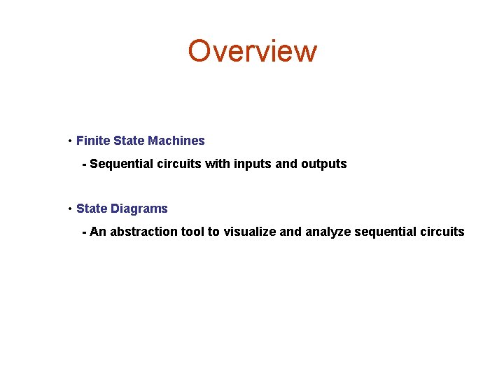 Overview • Finite State Machines - Sequential circuits with inputs and outputs • State