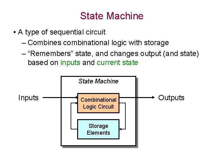 State Machine • A type of sequential circuit – Combines combinational logic with storage