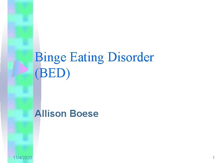 Binge Eating Disorder (BED) Allison Boese 11/4/2020 1 