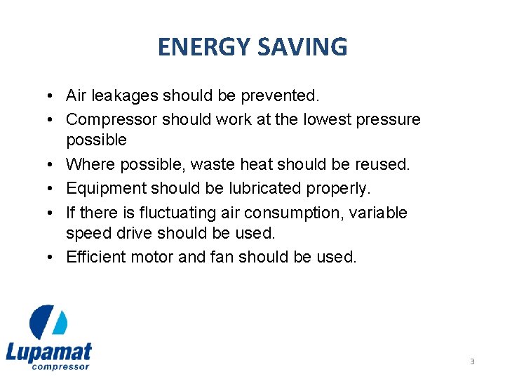 ENERGY SAVING • Air leakages should be prevented. • Compressor should work at the