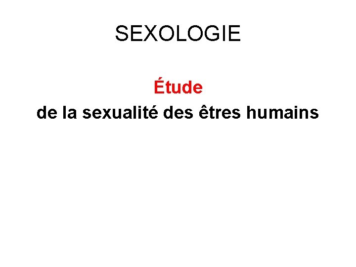 SEXOLOGIE Étude de la sexualité des êtres humains 