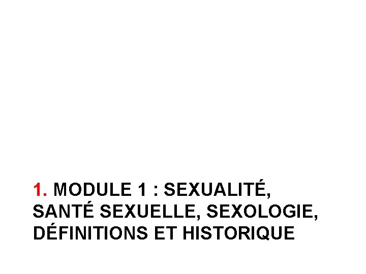 1. MODULE 1 : SEXUALITÉ, SANTÉ SEXUELLE, SEXOLOGIE, DÉFINITIONS ET HISTORIQUE 
