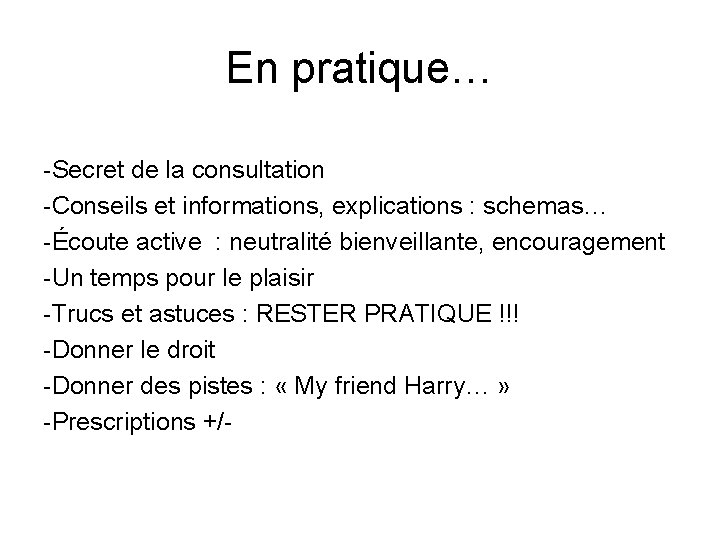 En pratique… -Secret de la consultation -Conseils et informations, explications : schemas… -Écoute active