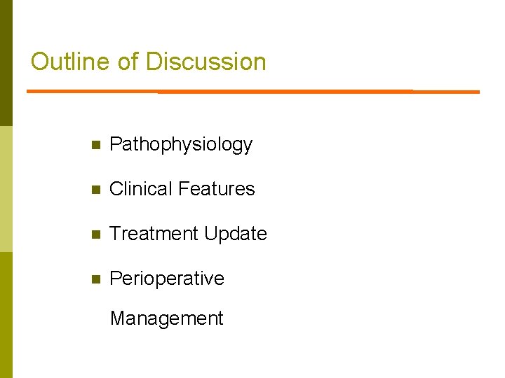 Outline of Discussion n Pathophysiology n Clinical Features n Treatment Update n Perioperative Management