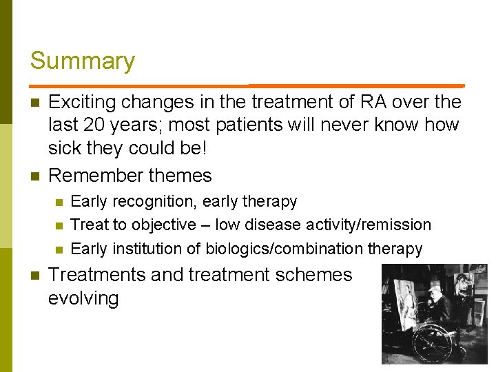 Summary n n Exciting changes in the treatment of RA over the last 20