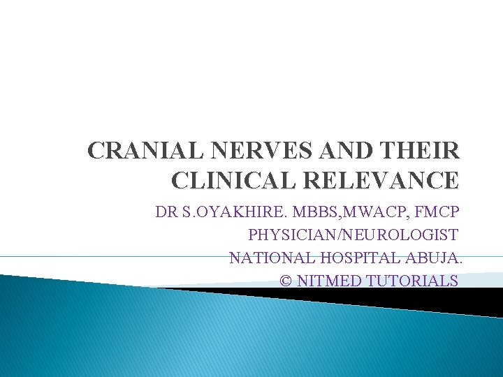 CRANIAL NERVES AND THEIR CLINICAL RELEVANCE DR S. OYAKHIRE. MBBS, MWACP, FMCP PHYSICIAN/NEUROLOGIST NATIONAL CRANIAL NERVES AND THEIR CLINICAL RELEVANCE DR S. OYAKHIRE. MBBS, MWACP, FMCP PHYSICIAN/NEUROLOGIST NATIONAL