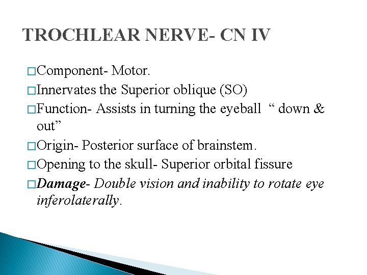 TROCHLEAR NERVE- CN IV � Component- Motor. � Innervates the Superior oblique (SO) � TROCHLEAR NERVE- CN IV � Component- Motor. � Innervates the Superior oblique (SO) �