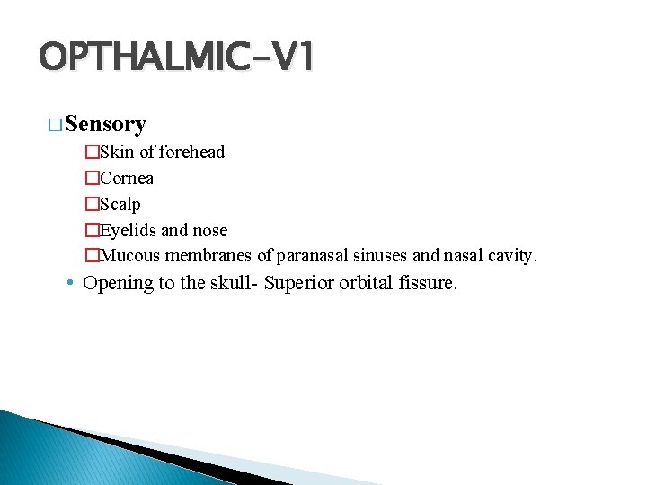OPTHALMIC-V 1 � Sensory �Skin of forehead �Cornea �Scalp �Eyelids and nose �Mucous membranes OPTHALMIC-V 1 � Sensory �Skin of forehead �Cornea �Scalp �Eyelids and nose �Mucous membranes