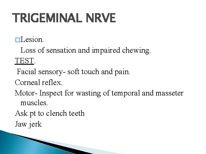 TRIGEMINAL NRVE � Lesion. Loss of sensation and impaired chewing. TEST. Facial sensory- soft TRIGEMINAL NRVE � Lesion. Loss of sensation and impaired chewing. TEST. Facial sensory- soft