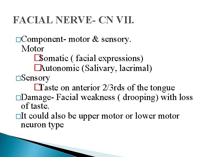 FACIAL NERVE- CN VII. �Component- motor & sensory. Motor �Somatic ( facial expressions) �Autonomic FACIAL NERVE- CN VII. �Component- motor & sensory. Motor �Somatic ( facial expressions) �Autonomic
