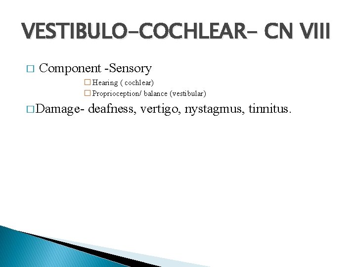 VESTIBULO-COCHLEAR- CN VIII � Component -Sensory � Hearing ( cochlear) � Proprioception/ balance (vestibular) VESTIBULO-COCHLEAR- CN VIII � Component -Sensory � Hearing ( cochlear) � Proprioception/ balance (vestibular)