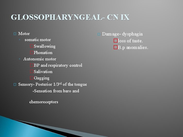 GLOSSOPHARYNGEAL- CN IX � � Motor ◦ somatic motor �Swallowing �Phonation ◦ Autonomic motor GLOSSOPHARYNGEAL- CN IX � � Motor ◦ somatic motor �Swallowing �Phonation ◦ Autonomic motor