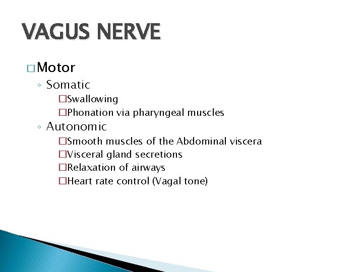 VAGUS NERVE � Motor ◦ Somatic �Swallowing �Phonation via pharyngeal muscles ◦ Autonomic �Smooth VAGUS NERVE � Motor ◦ Somatic �Swallowing �Phonation via pharyngeal muscles ◦ Autonomic �Smooth