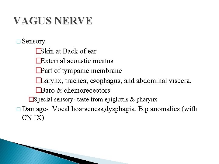 VAGUS NERVE � Sensory �Skin at Back of ear �External acoustic meatus �Part of VAGUS NERVE � Sensory �Skin at Back of ear �External acoustic meatus �Part of
