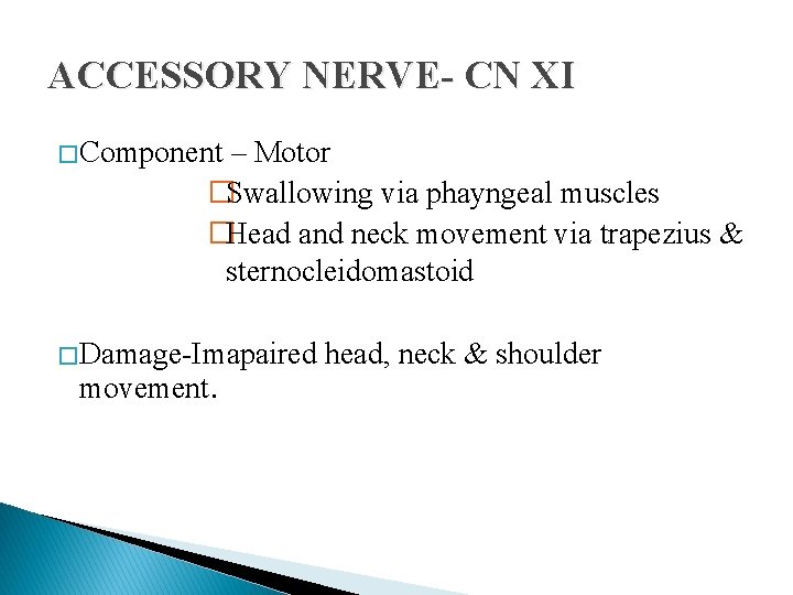 ACCESSORY NERVE- CN XI � Component – Motor �Swallowing via phayngeal muscles �Head and ACCESSORY NERVE- CN XI � Component – Motor �Swallowing via phayngeal muscles �Head and