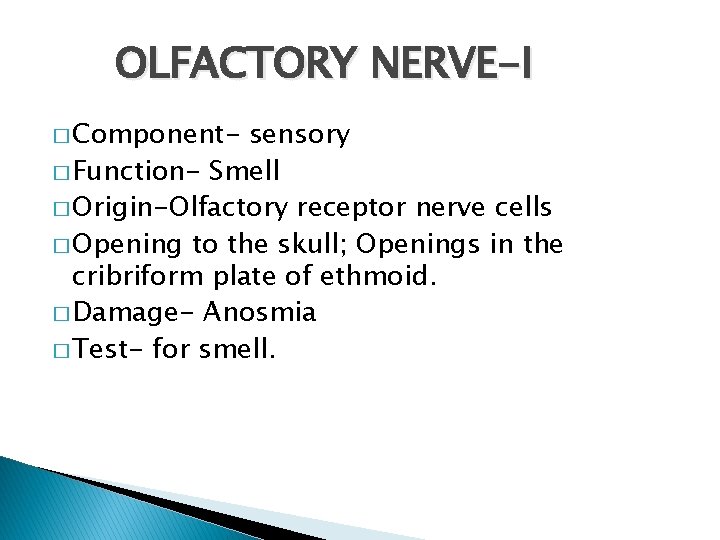 OLFACTORY NERVE-I � Component- sensory � Function- Smell � Origin-Olfactory receptor nerve cells � OLFACTORY NERVE-I � Component- sensory � Function- Smell � Origin-Olfactory receptor nerve cells �