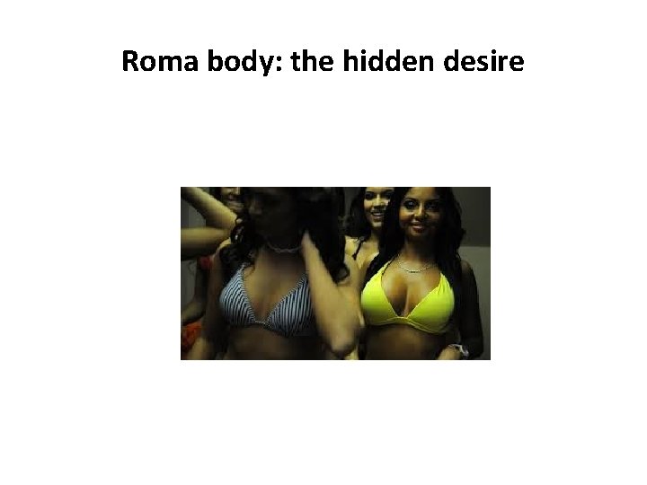 Roma body: the hidden desire 