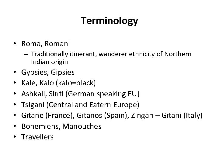 Terminology • Roma, Romani – Traditionally itinerant, wanderer ethnicity of Northern Indian origin •