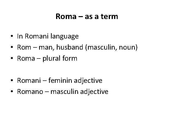 Roma – as a term • In Romani language • Rom – man, husband