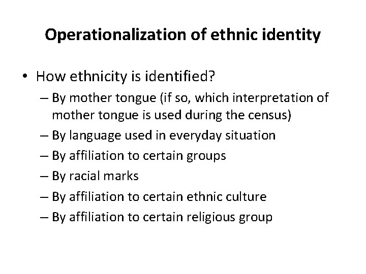 Operationalization of ethnic identity • How ethnicity is identified? – By mother tongue (if