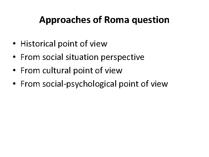 Approaches of Roma question • • Historical point of view From social situation perspective