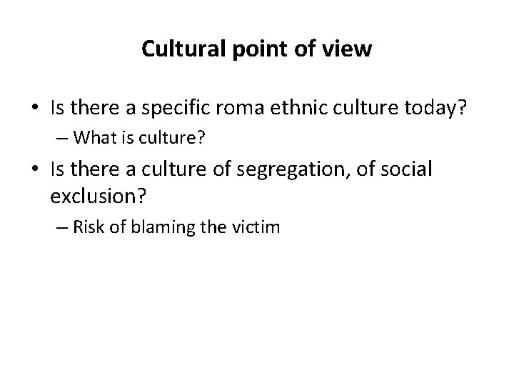 Cultural point of view • Is there a specific roma ethnic culture today? –