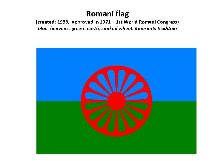 Romani flag (created: 1933, approved in 1971 – 1 st World Romani Congress) blue: