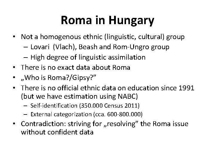 Roma in Hungary • Not a homogenous ethnic (linguistic, cultural) group – Lovari (Vlach),