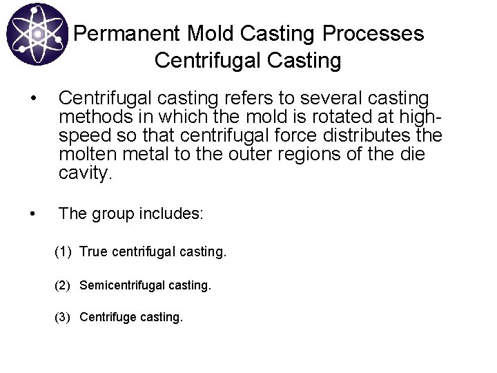 Permanent Mold Casting Processes Centrifugal Casting • Centrifugal casting refers to several casting methods
