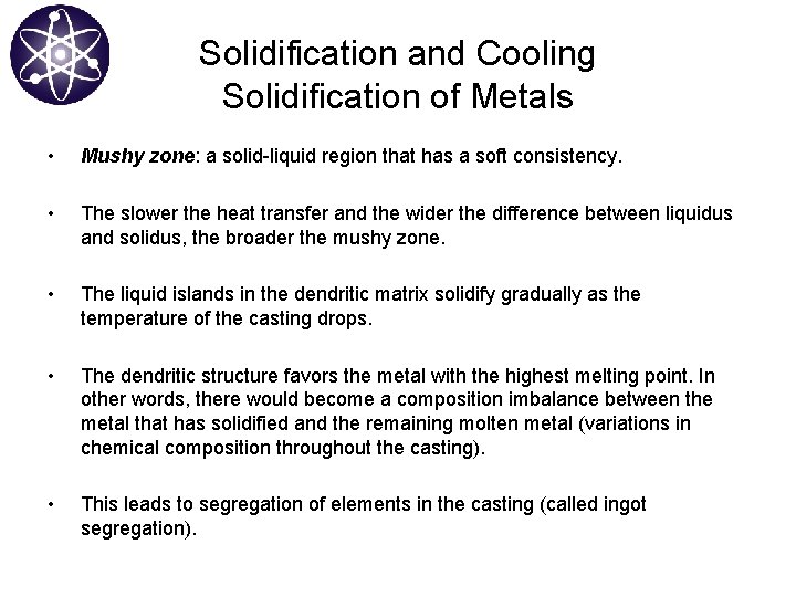 Solidification and Cooling Solidification of Metals • Mushy zone: a solid-liquid region that has