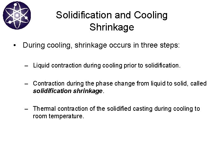 Solidification and Cooling Shrinkage • During cooling, shrinkage occurs in three steps: – Liquid