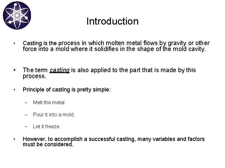Introduction • Casting is the process in which molten metal flows by gravity or