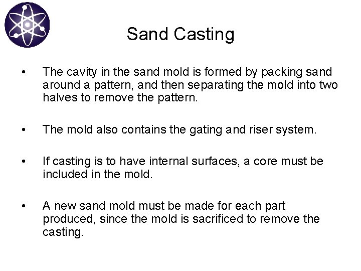 Sand Casting • The cavity in the sand mold is formed by packing sand