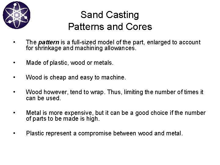 Sand Casting Patterns and Cores • The pattern is a full-sized model of the