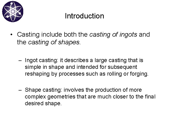 Introduction • Casting include both the casting of ingots and the casting of shapes.