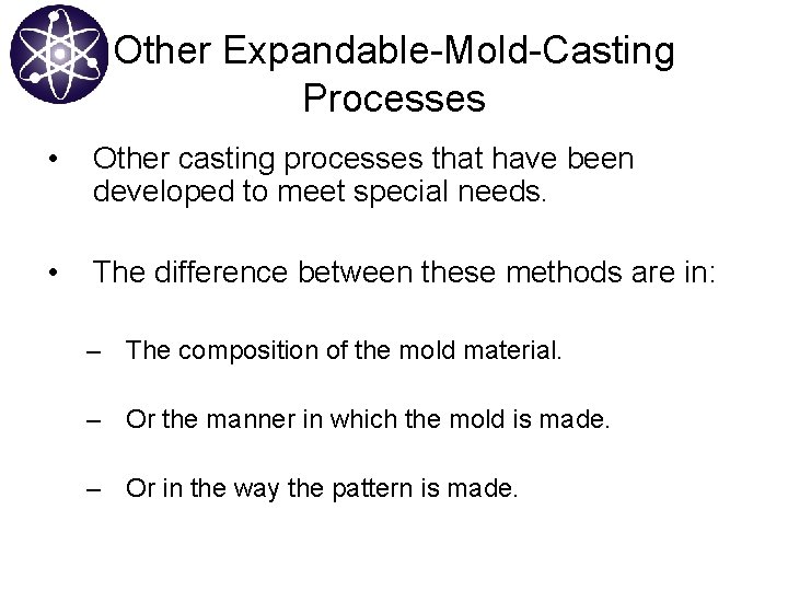 Other Expandable-Mold-Casting Processes • Other casting processes that have been developed to meet special