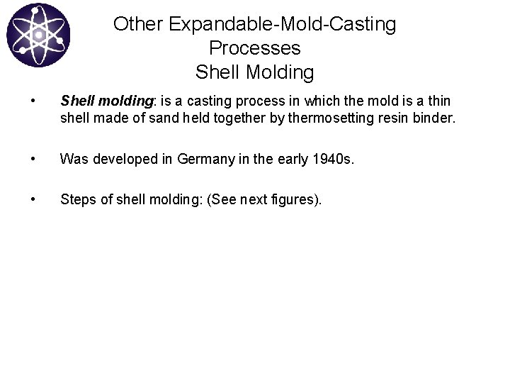 Other Expandable-Mold-Casting Processes Shell Molding • Shell molding: is a casting process in which