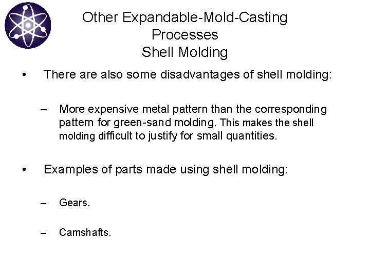 Other Expandable-Mold-Casting Processes Shell Molding • There also some disadvantages of shell molding: –