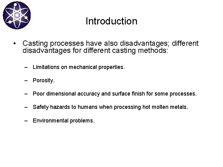Introduction • Casting processes have also disadvantages; different disadvantages for different casting methods: –