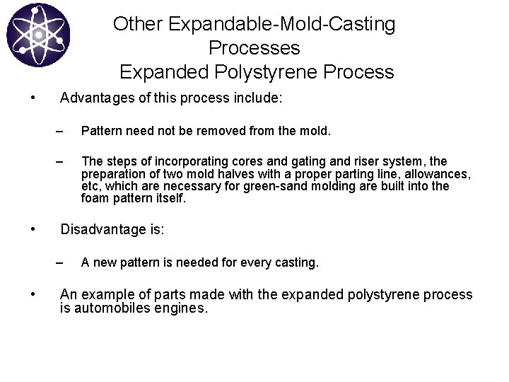 Other Expandable-Mold-Casting Processes Expanded Polystyrene Process • • Advantages of this process include: –