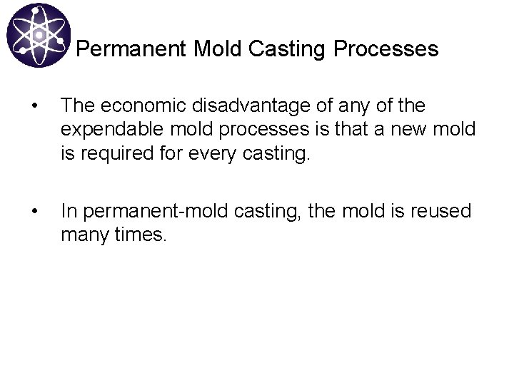 Permanent Mold Casting Processes • The economic disadvantage of any of the expendable mold