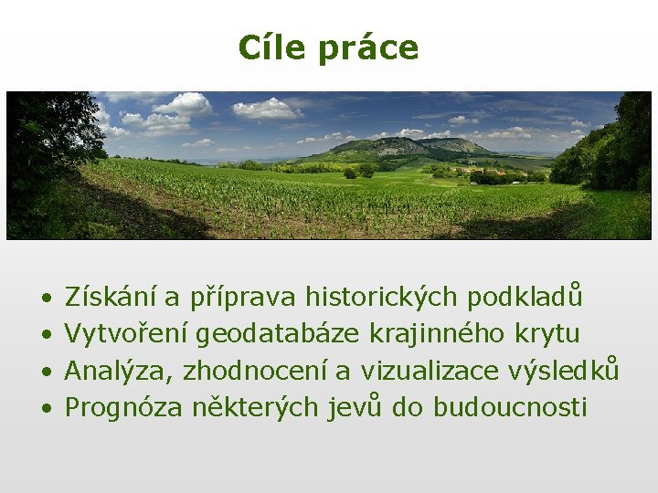 Cíle práce • • Získání a příprava historických podkladů Vytvoření geodatabáze krajinného krytu Analýza,