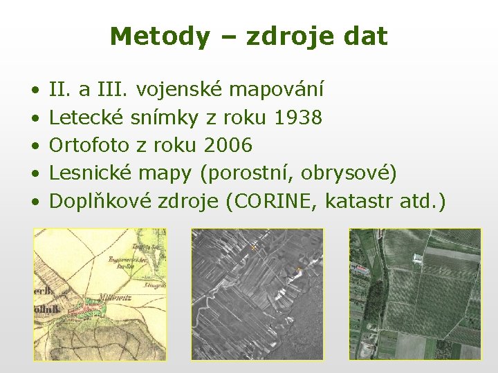 Metody – zdroje dat • • • II. a III. vojenské mapování Letecké snímky