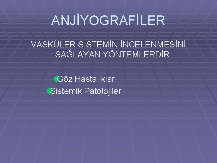 ANJİYOGRAFİLER VASKÜLER SİSTEMİN İNCELENMESİNİ SAĞLAYAN YÖNTEMLERDİR ®Göz Hastalıkları ®Sistemik Patolojiler 