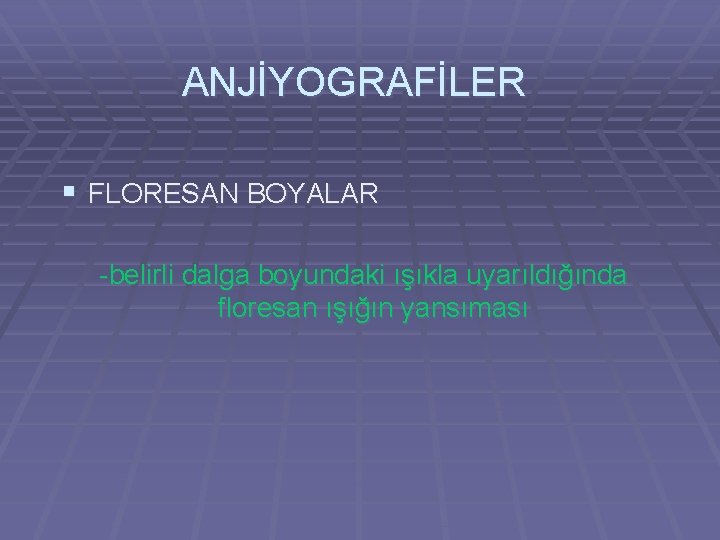 ANJİYOGRAFİLER § FLORESAN BOYALAR -belirli dalga boyundaki ışıkla uyarıldığında floresan ışığın yansıması 